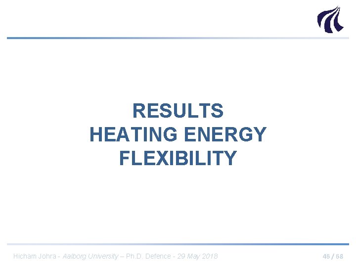 RESULTS HEATING ENERGY FLEXIBILITY Hicham Johra - Aalborg University – Ph. D. Defence -