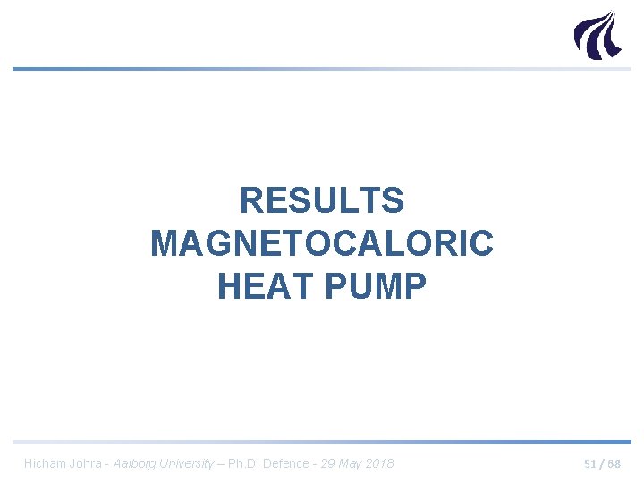 RESULTS MAGNETOCALORIC HEAT PUMP Hicham Johra - Aalborg University – Ph. D. Defence -