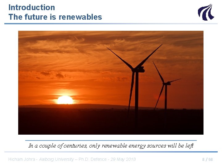 Introduction The future is renewables In a couple of centuries, only renewable energy sources