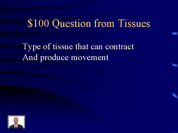 $100 Question from Tissues Type of tissue that can contract And produce movement 