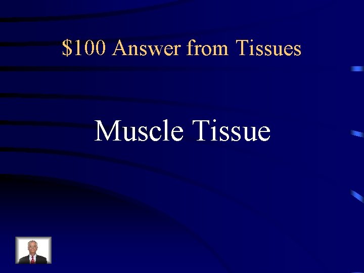 $100 Answer from Tissues Muscle Tissue 