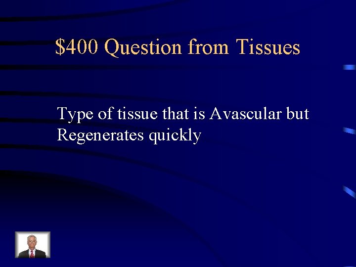 $400 Question from Tissues Type of tissue that is Avascular but Regenerates quickly 