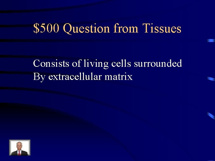 $500 Question from Tissues Consists of living cells surrounded By extracellular matrix 
