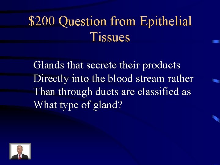 $200 Question from Epithelial Tissues Glands that secrete their products Directly into the blood