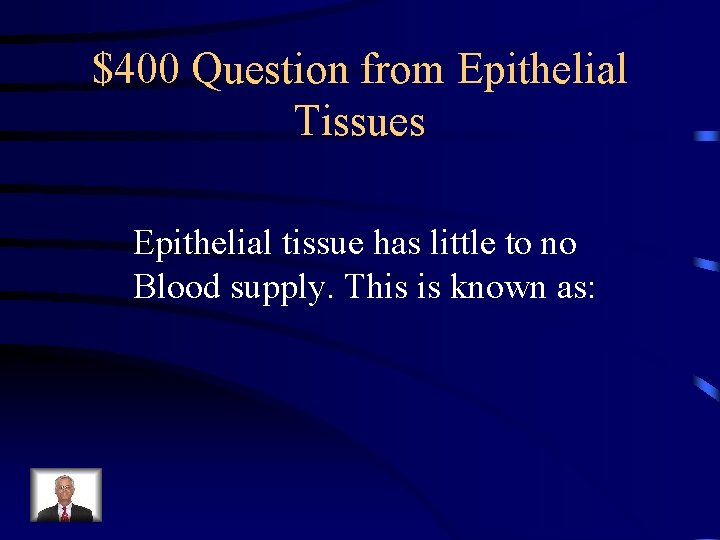 $400 Question from Epithelial Tissues Epithelial tissue has little to no Blood supply. This