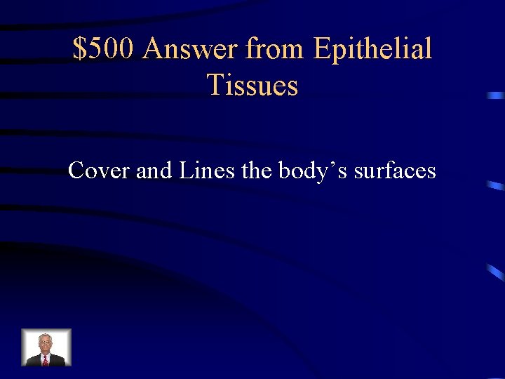 $500 Answer from Epithelial Tissues Cover and Lines the body’s surfaces 