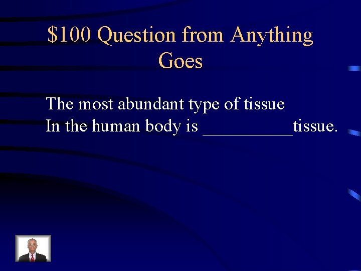 $100 Question from Anything Goes The most abundant type of tissue In the human