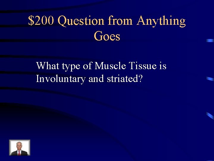 $200 Question from Anything Goes What type of Muscle Tissue is Involuntary and striated?