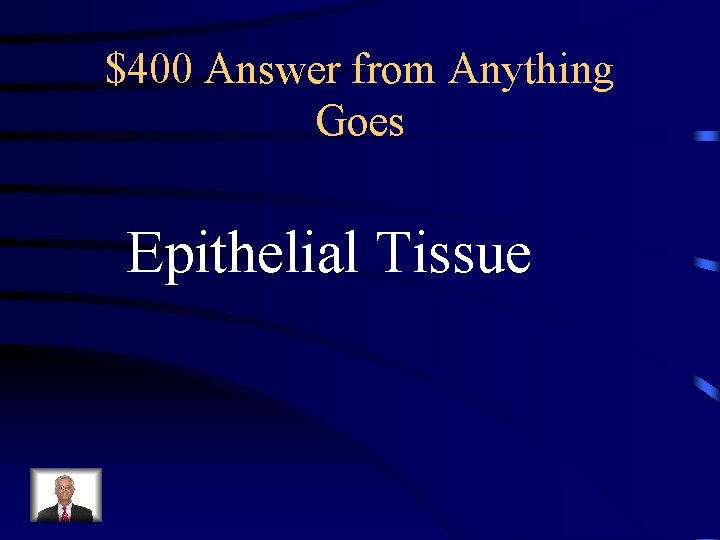 $400 Answer from Anything Goes Epithelial Tissue 