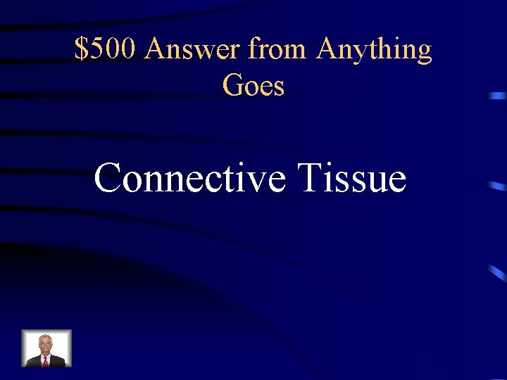 $500 Answer from Anything Goes Connective Tissue 