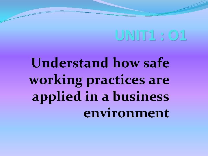 UNIT 1 O 1 Understand how safe working