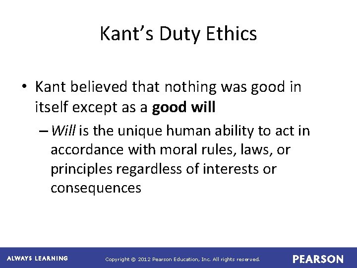 Kant’s Duty Ethics • Kant believed that nothing was good in itself except as