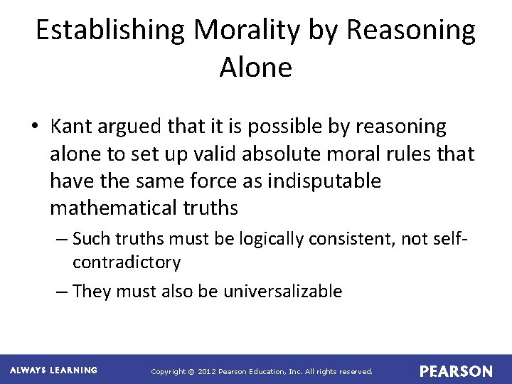 Establishing Morality by Reasoning Alone • Kant argued that it is possible by reasoning