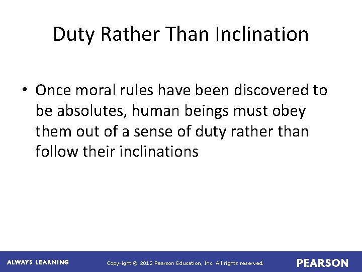 Duty Rather Than Inclination • Once moral rules have been discovered to be absolutes,