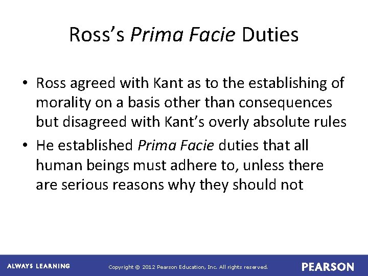 Ross’s Prima Facie Duties • Ross agreed with Kant as to the establishing of
