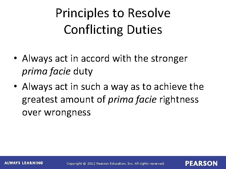Principles to Resolve Conflicting Duties • Always act in accord with the stronger prima