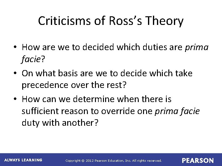 Criticisms of Ross’s Theory • How are we to decided which duties are prima