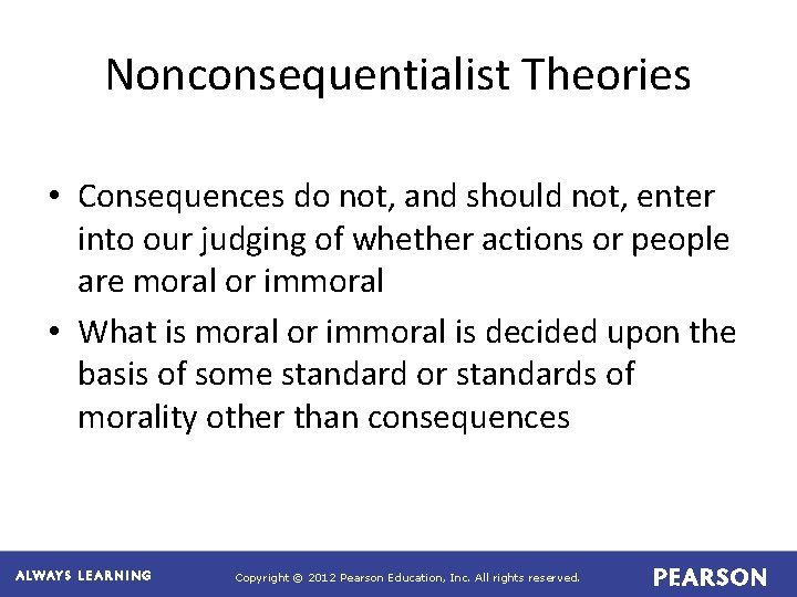 Nonconsequentialist Theories • Consequences do not, and should not, enter into our judging of
