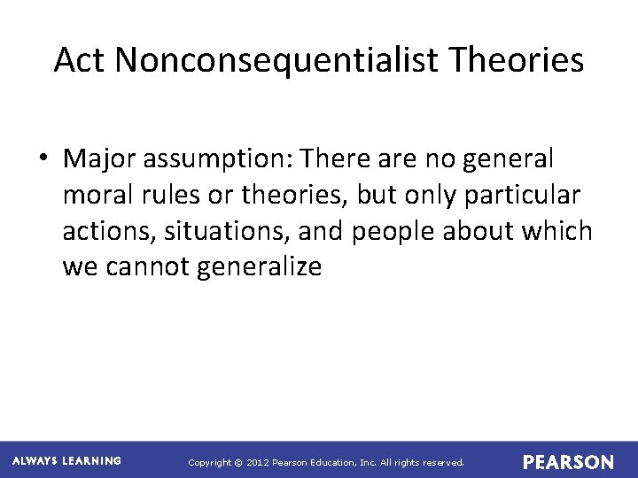 Act Nonconsequentialist Theories • Major assumption: There are no general moral rules or theories,