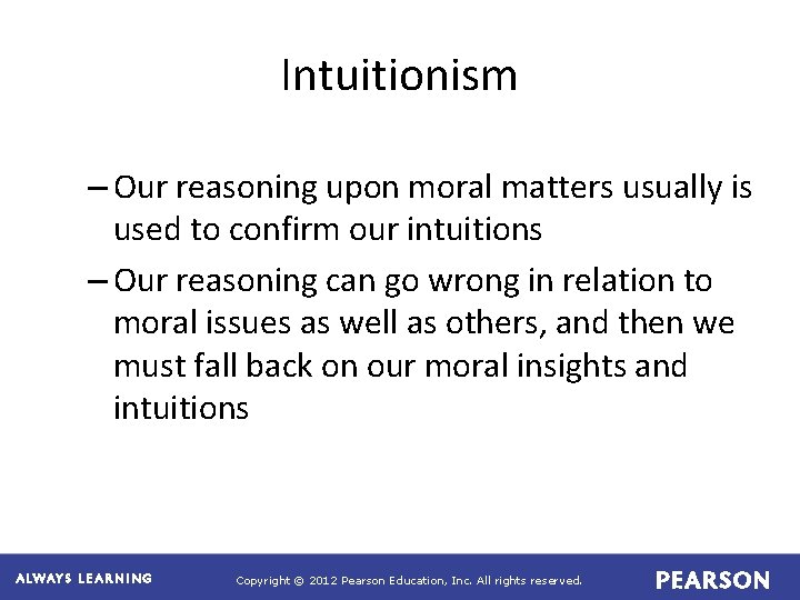 Intuitionism – Our reasoning upon moral matters usually is used to confirm our intuitions
