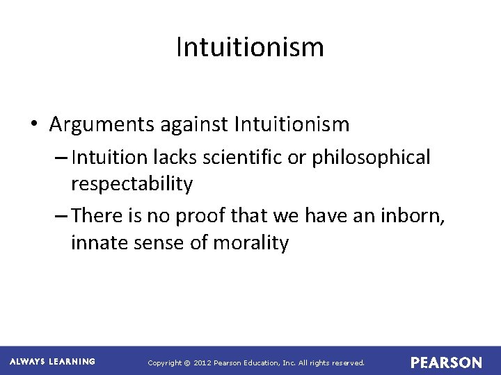 Intuitionism • Arguments against Intuitionism – Intuition lacks scientific or philosophical respectability – There
