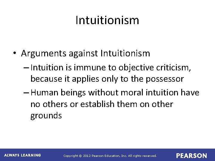 Intuitionism • Arguments against Intuitionism – Intuition is immune to objective criticism, because it