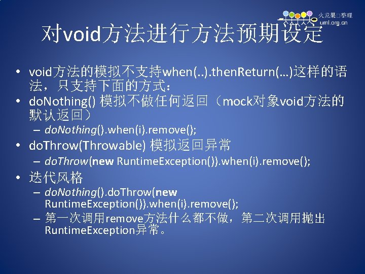 对void方法进行方法预期设定 • void方法的模拟不支持when(. . ). then. Return(…)这样的语 法，只支持下面的方式： • do. Nothing() 模拟不做任何返回（mock对象void方法的 默认返回） –