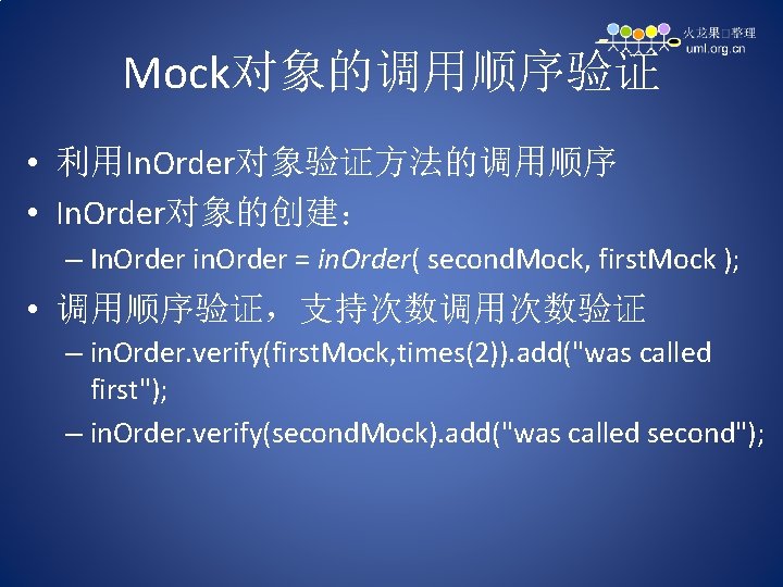 Mock对象的调用顺序验证 • 利用In. Order对象验证方法的调用顺序 • In. Order对象的创建： – In. Order in. Order = in.