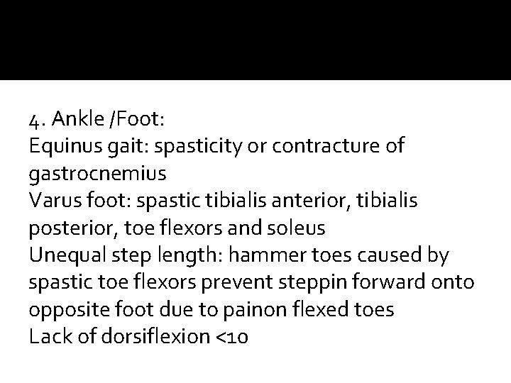 4. Ankle /Foot: Equinus gait: spasticity or contracture of gastrocnemius Varus foot: spastic tibialis 4. Ankle /Foot: Equinus gait: spasticity or contracture of gastrocnemius Varus foot: spastic tibialis
