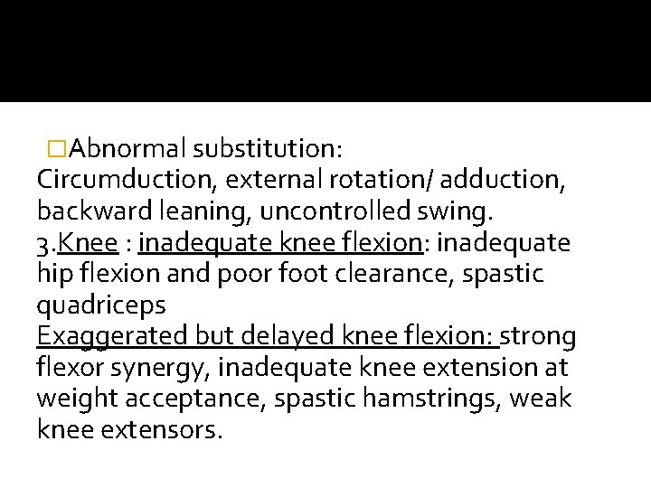 �Abnormal substitution: Circumduction, external rotation/ adduction, backward leaning, uncontrolled swing. 3. Knee : inadequate �Abnormal substitution: Circumduction, external rotation/ adduction, backward leaning, uncontrolled swing. 3. Knee : inadequate