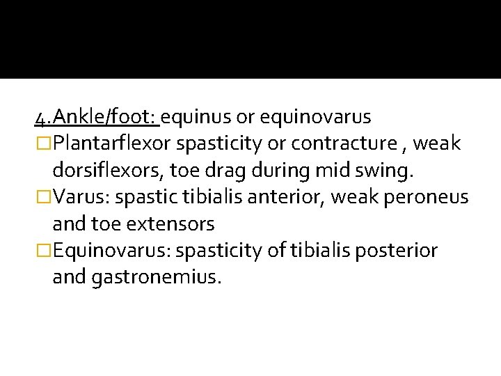 4. Ankle/foot: equinus or equinovarus �Plantarflexor spasticity or contracture , weak dorsiflexors, toe drag 4. Ankle/foot: equinus or equinovarus �Plantarflexor spasticity or contracture , weak dorsiflexors, toe drag
