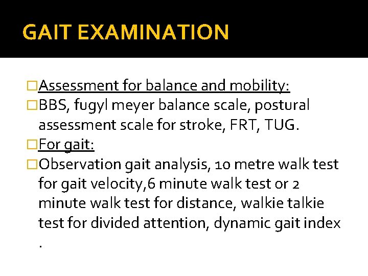 GAIT EXAMINATION �Assessment for balance and mobility: �BBS, fugyl meyer balance scale, postural assessment GAIT EXAMINATION �Assessment for balance and mobility: �BBS, fugyl meyer balance scale, postural assessment