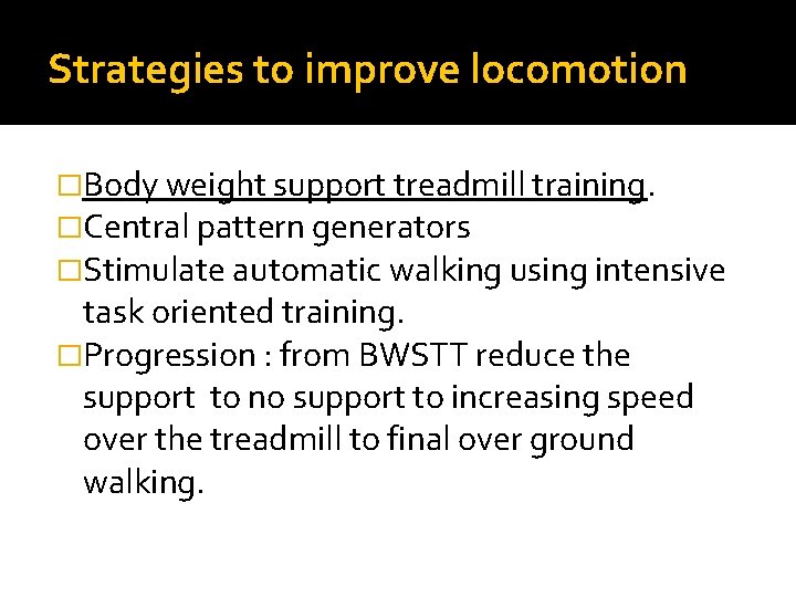 Strategies to improve locomotion �Body weight support treadmill training. �Central pattern generators �Stimulate automatic Strategies to improve locomotion �Body weight support treadmill training. �Central pattern generators �Stimulate automatic