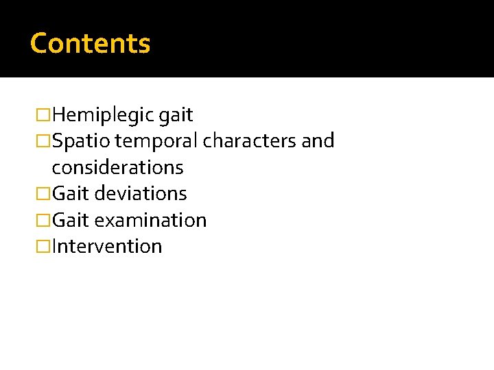 Contents �Hemiplegic gait �Spatio temporal characters and considerations �Gait deviations �Gait examination �Intervention Contents �Hemiplegic gait �Spatio temporal characters and considerations �Gait deviations �Gait examination �Intervention