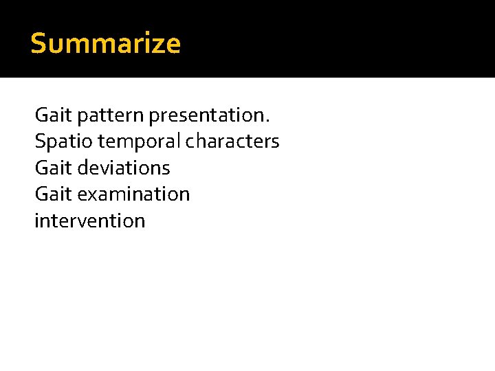 Summarize Gait pattern presentation. Spatio temporal characters Gait deviations Gait examination intervention Summarize Gait pattern presentation. Spatio temporal characters Gait deviations Gait examination intervention