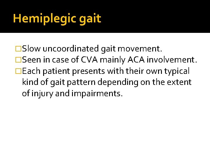 Hemiplegic gait �Slow uncoordinated gait movement. �Seen in case of CVA mainly ACA involvement. Hemiplegic gait �Slow uncoordinated gait movement. �Seen in case of CVA mainly ACA involvement.