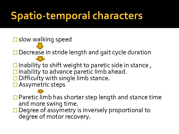 Spatio-temporal characters � slow walking speed � Decrease in stride length and gait cycle Spatio-temporal characters � slow walking speed � Decrease in stride length and gait cycle