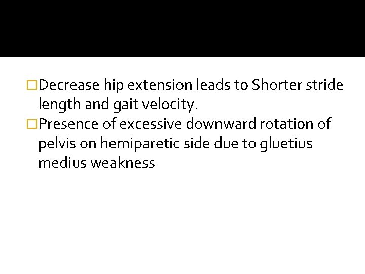 �Decrease hip extension leads to Shorter stride length and gait velocity. �Presence of excessive �Decrease hip extension leads to Shorter stride length and gait velocity. �Presence of excessive