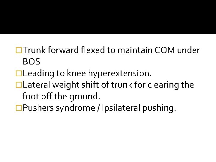 �Trunk forward flexed to maintain COM under BOS �Leading to knee hyperextension. �Lateral weight �Trunk forward flexed to maintain COM under BOS �Leading to knee hyperextension. �Lateral weight