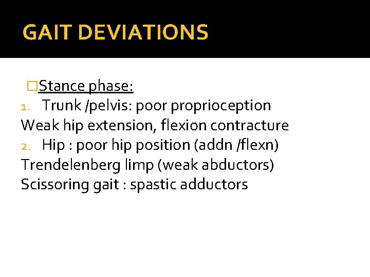 GAIT DEVIATIONS �Stance phase: 1. Trunk /pelvis: poor proprioception Weak hip extension, flexion contracture GAIT DEVIATIONS �Stance phase: 1. Trunk /pelvis: poor proprioception Weak hip extension, flexion contracture
