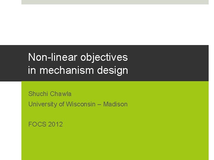 Non-linear objectives in mechanism design Shuchi Chawla University of Wisconsin – Madison FOCS 2012