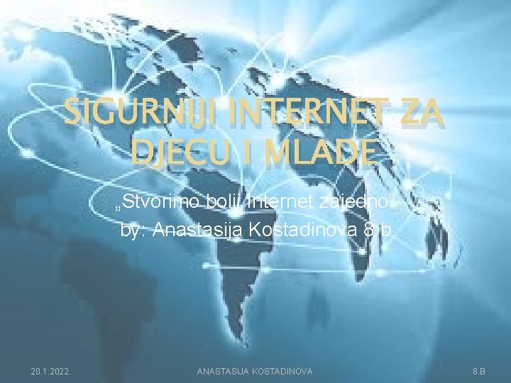 SIGURNIJI INTERNET ZA DJECU I MLADE „Stvorimo bolji Internet zajedno” by: Anastasija Kostadinova 8.