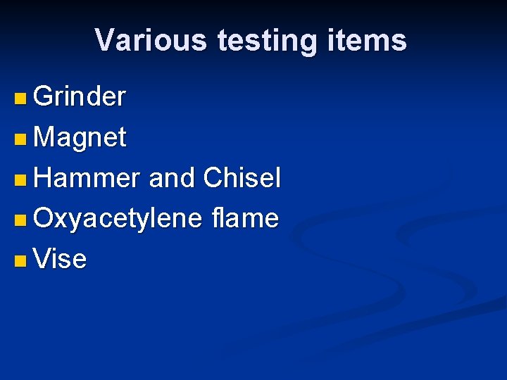 Various testing items n Grinder n Magnet n Hammer and Chisel n Oxyacetylene flame