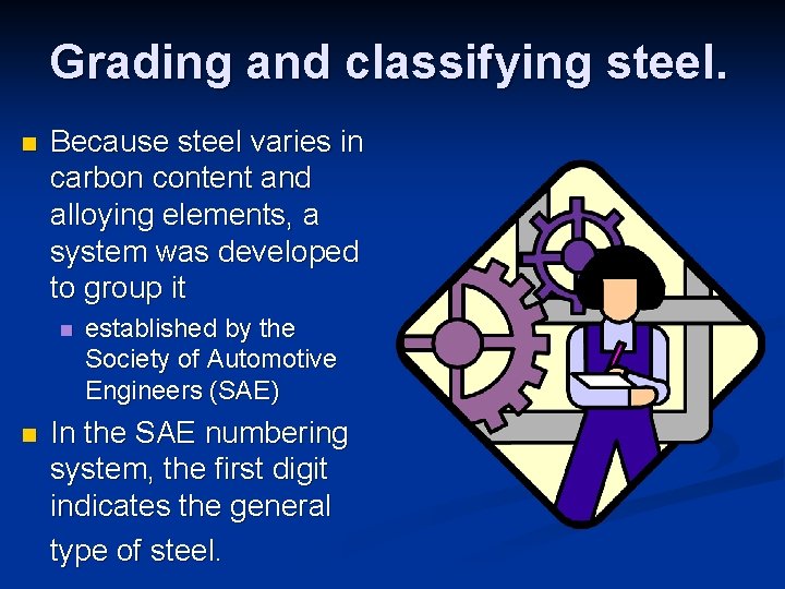 Grading and classifying steel. n Because steel varies in carbon content and alloying elements,