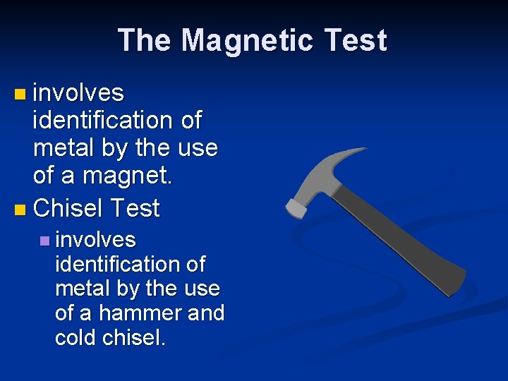 The Magnetic Test n involves identification of metal by the use of a magnet.