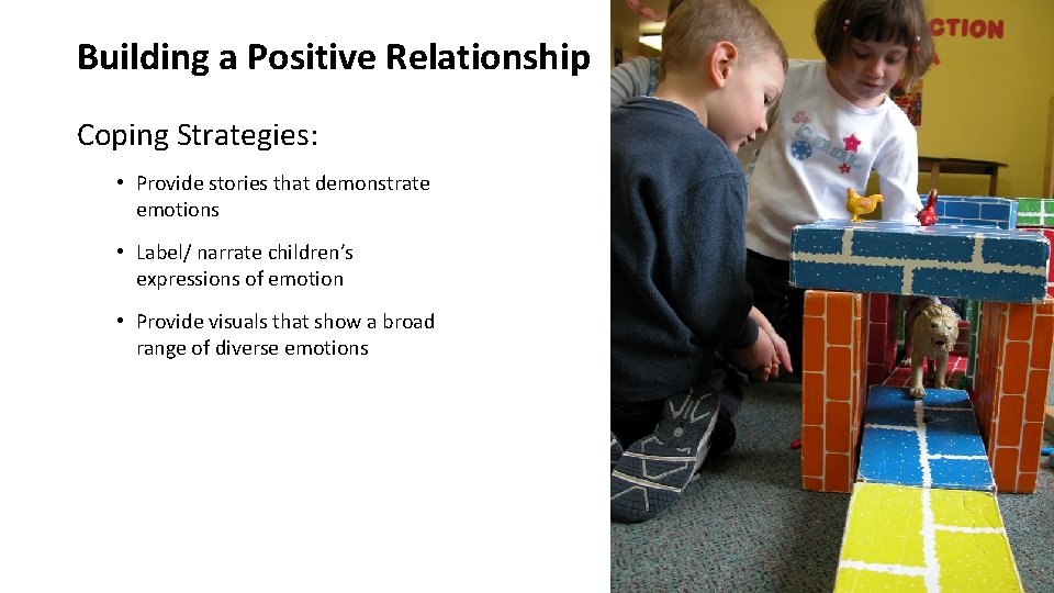Building a Positive Relationship Coping Strategies: • Provide stories that demonstrate emotions • Label/