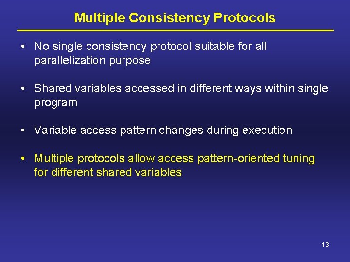 Multiple Consistency Protocols • No single consistency protocol suitable for all parallelization purpose •