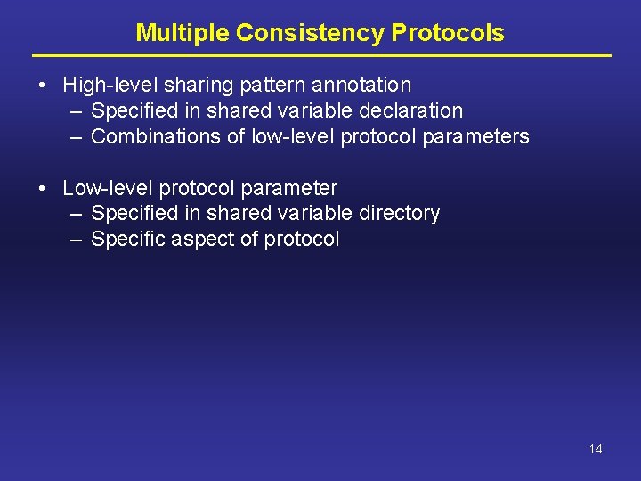 Multiple Consistency Protocols • High-level sharing pattern annotation – Specified in shared variable declaration