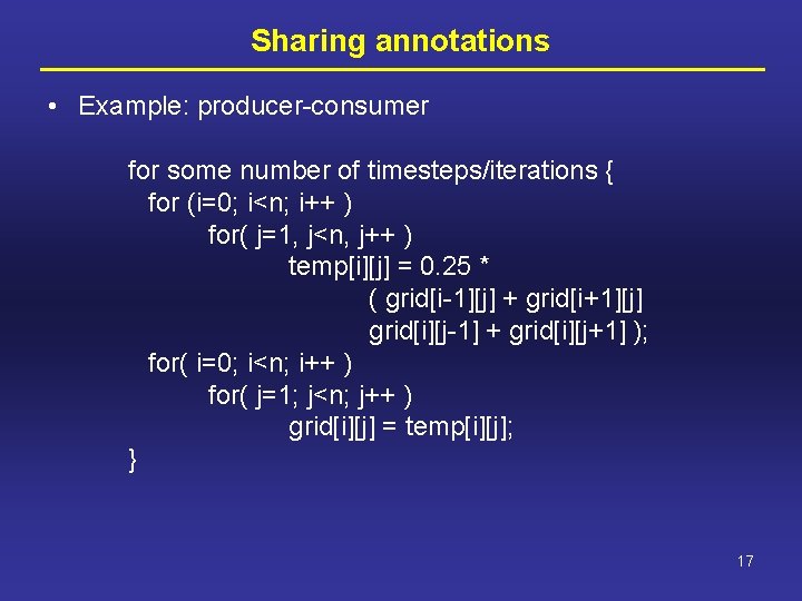 Sharing annotations • Example: producer-consumer for some number of timesteps/iterations { for (i=0; i<n;