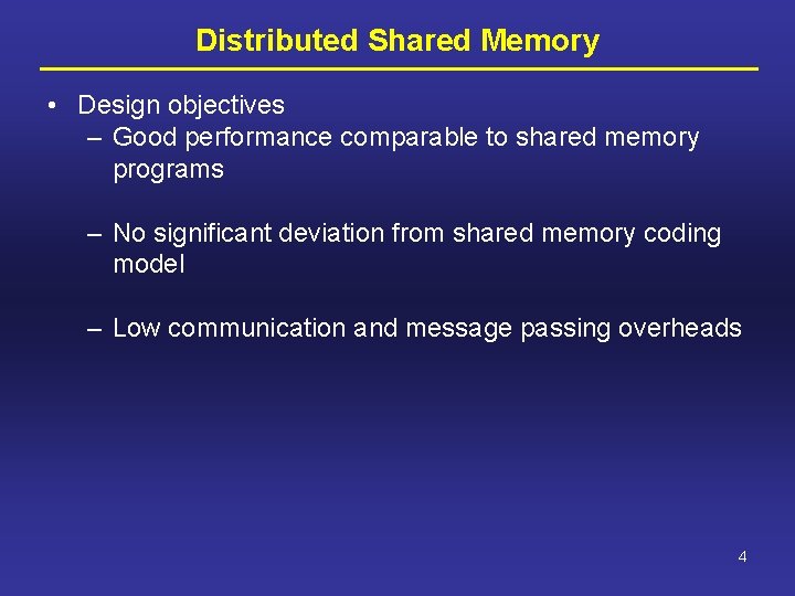 Distributed Shared Memory • Design objectives – Good performance comparable to shared memory programs